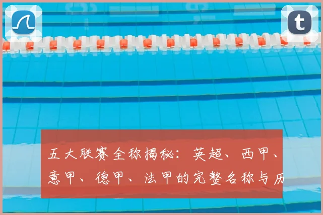 五大联赛全称揭秘：英超、西甲、意甲、德甲、法甲的完整名称与历史渊源