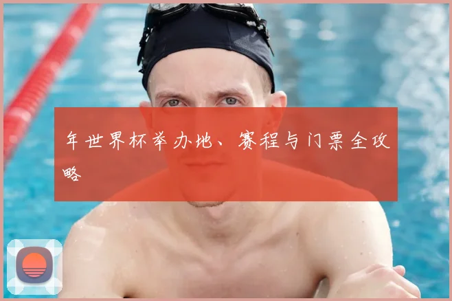 年世界杯举办地、赛程与门票全攻略