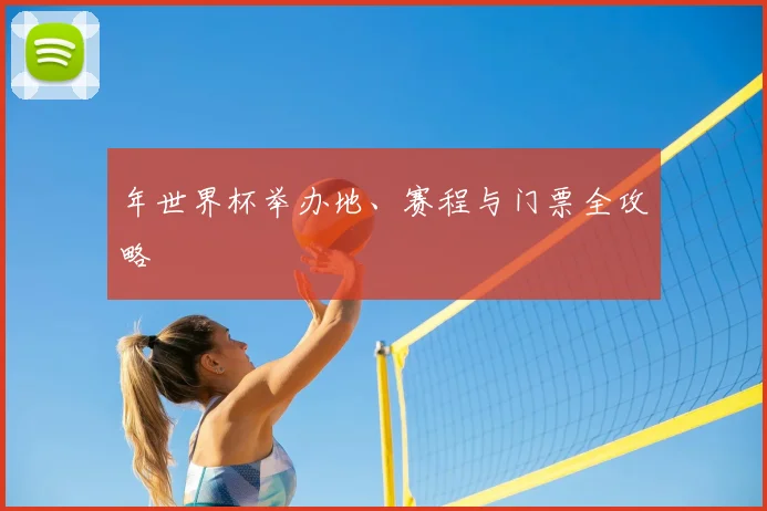 年世界杯举办地、赛程与门票全攻略